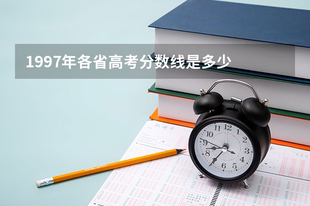 1997年各省高考分数线是多少