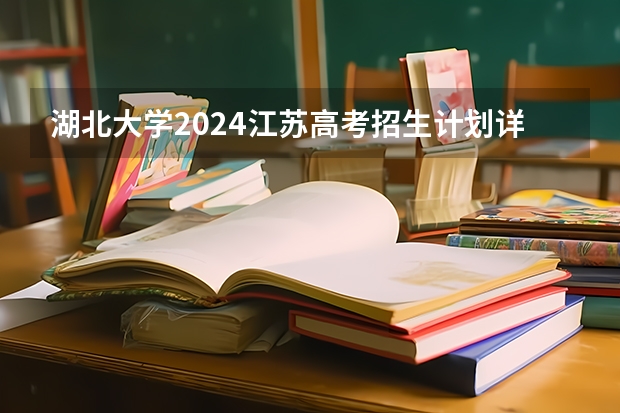 湖北大学2024江苏高考招生计划详解