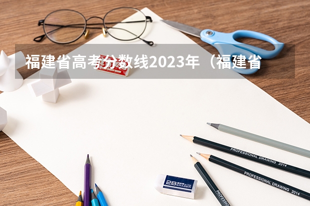 福建省高考分数线2023年（福建省去年高考分数线）