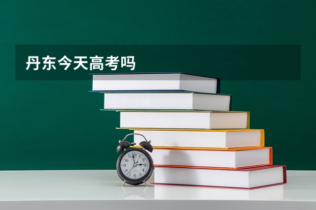 丹东今天高考吗