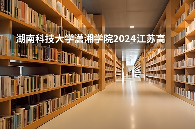 湖南科技大学潇湘学院2024江苏高考招生计划详解