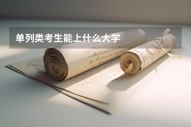 单列类考生能上什么大学