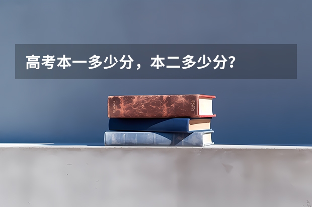 高考本一多少分，本二多少分？