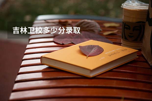 吉林卫校多少分录取