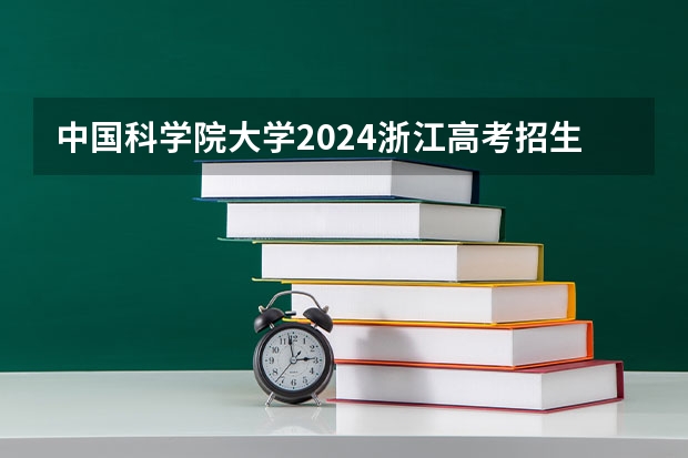 中国科学院大学2024浙江高考招生计划详解