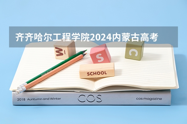齐齐哈尔工程学院2024内蒙古高考招生计划详解