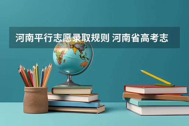 河南平行志愿录取规则 河南省高考志愿录取规则