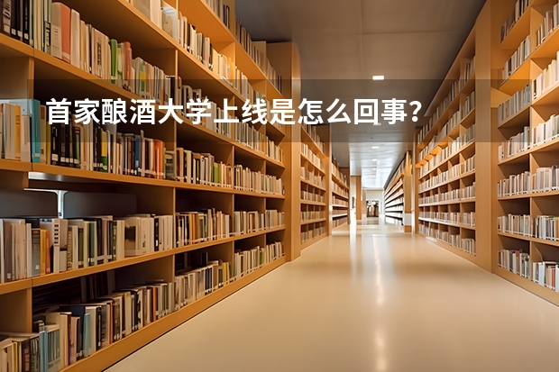 首家酿酒大学上线是怎么回事？