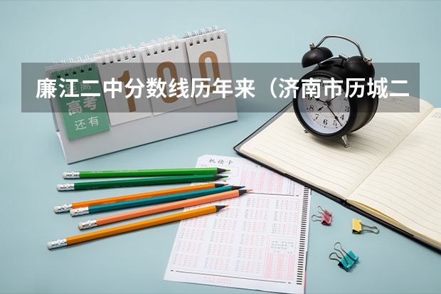 廉江二中分数线历年来（济南市历城二中分数线）