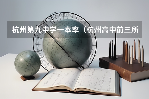 杭州第九中学一本率（杭州高中前三所是哪几所，前八所是哪几所？）