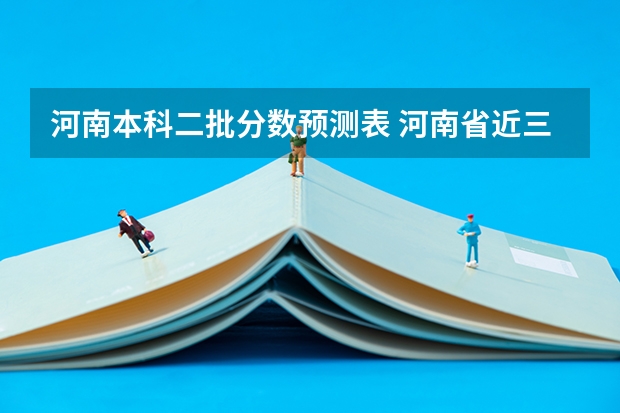 河南本科二批分数预测表 河南省近三年本科二批投档分数线