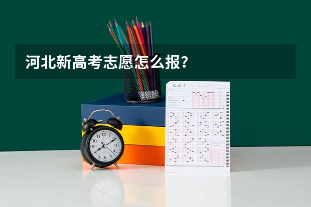 河北新高考志愿怎么报？
