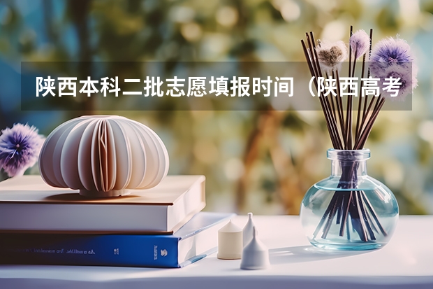 陕西本科二批志愿填报时间（陕西高考理科本科二批征集志愿缺额情况）