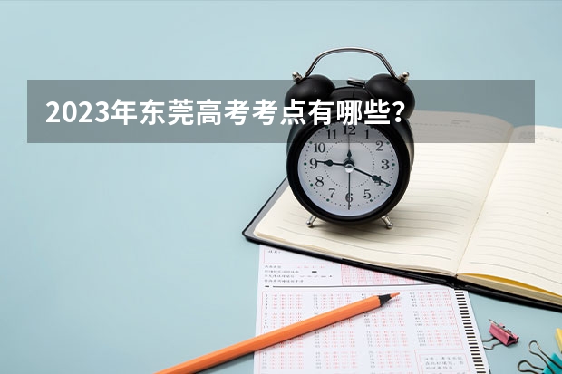 2023年东莞高考考点有哪些？