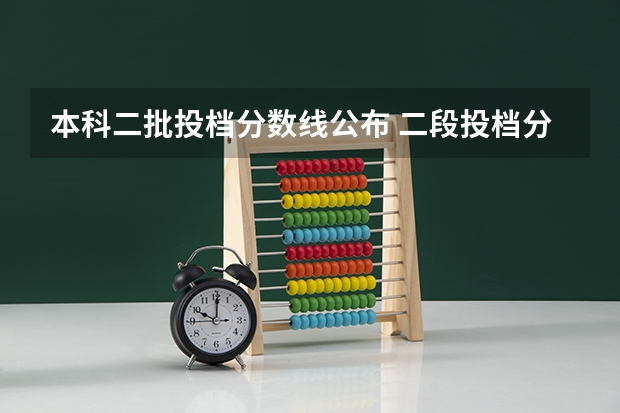 本科二批投档分数线公布 二段投档分数线公布