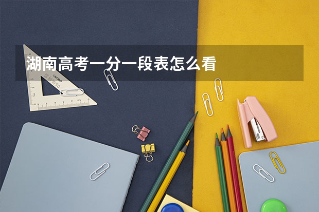 湖南高考一分一段表怎么看