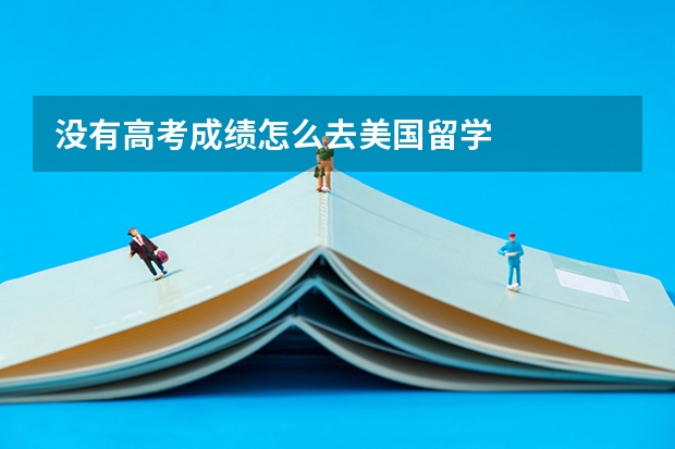 没有高考成绩怎么去美国留学