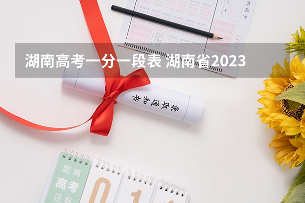 湖南高考一分一段表 湖南省2023年高考分数段