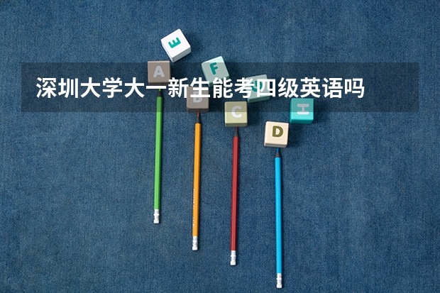 深圳大学大一新生能考四级英语吗