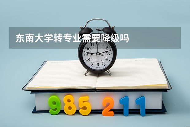 东南大学转专业需要降级吗