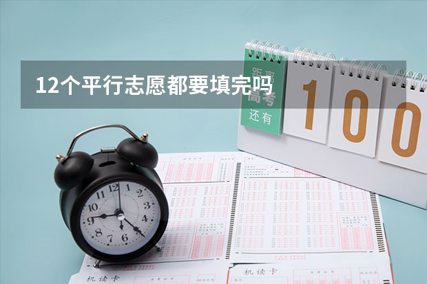 12个平行志愿都要填完吗