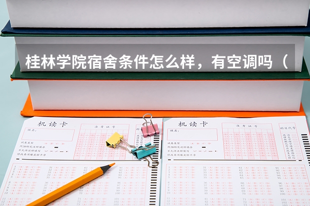 桂林学院宿舍条件怎么样，有空调吗（含宿舍图片）