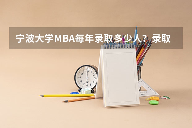 宁波大学MBA每年录取多少人？录取率高吗？