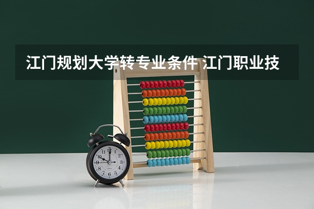 江门规划大学转专业条件 江门职业技术学院录取了但不是理想专业，怎样转专业