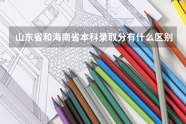 山东省和海南省本科录取分有什么区别吗？