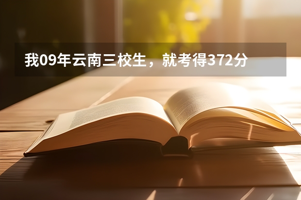 我09年云南三校生，就考得372分，我是读电子电工，分数线可能不到。简报不杂懂，你们帮帮我好吗？