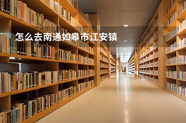 怎么去南通如皋市江安镇
