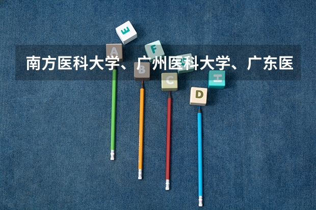 南方医科大学、广州医科大学、广东医科大学是否有从属关系？谁的实力最强？（广东医科大学中外合作办学分数线）