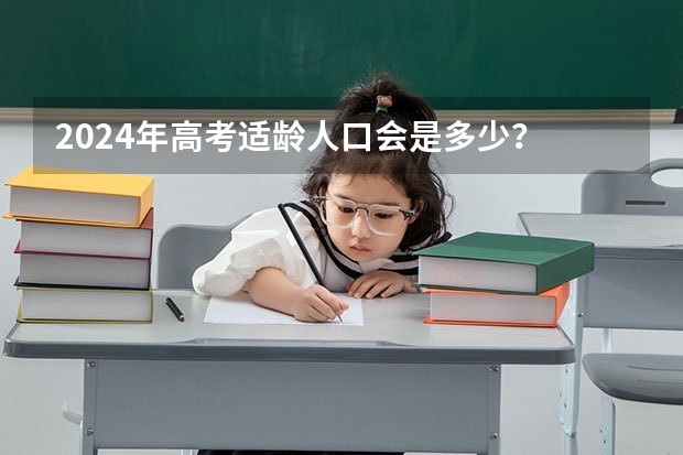 2024年高考适龄人口会是多少?