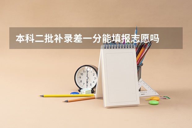 本科二批补录差一分能填报志愿吗