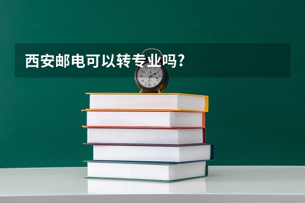西安邮电可以转专业吗?