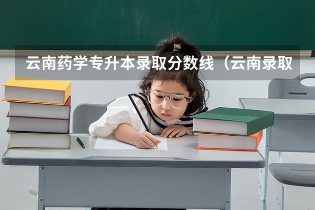 云南药学专升本录取分数线（云南录取分数线最低的大学）