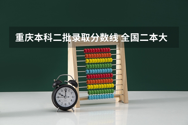 重庆本科二批录取分数线 全国二本大学录取分数线二本最低分数线（多省含文理科）