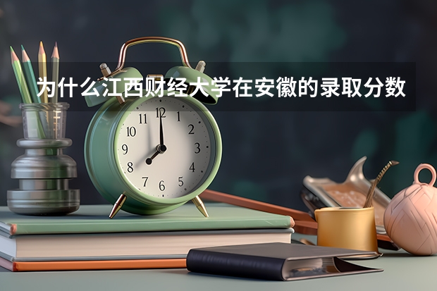 为什么江西财经大学在安徽的录取分数那么高？