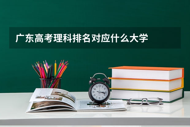 广东高考理科排名对应什么大学
