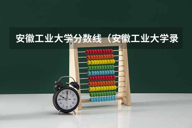 安徽工业大学分数线（安徽工业大学录取分数线）