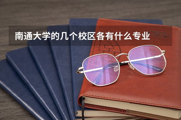 南通大学的几个校区各有什么专业
