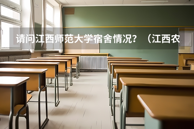 请问江西师范大学宿舍情况？（江西农业大学南昌商学院宿舍环境图片）