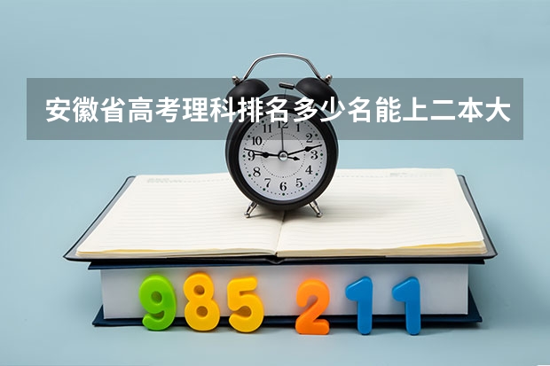 安徽省高考理科排名多少名能上二本大学？