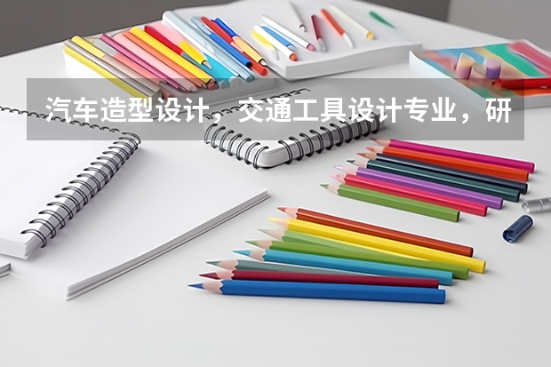 汽车造型设计，交通工具设计专业，研究生，有哪些好的学校呢？