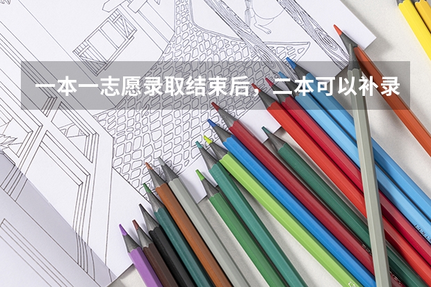 一本一志愿录取结束后，二本可以补录吗？