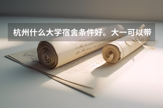 杭州什么大学宿舍条件好。大一可以带电脑的？