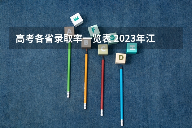 高考各省录取率一览表 2023年江西高考本科录取率