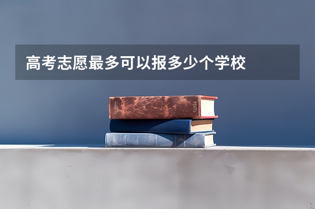 高考志愿最多可以报多少个学校