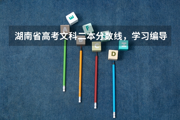 湖南省高考文科二本分数线，学习编导专业，过二本线，专业需要多少分？文化分数线需要多少分？