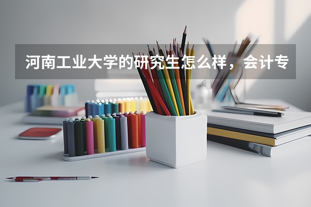 河南工业大学的研究生怎么样，会计专硕